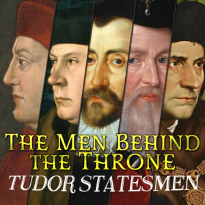 The Men Behind the Throne - Tudor Statesmen